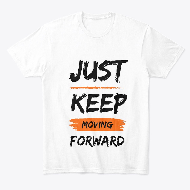JUST KEEP MOVING FORWARD