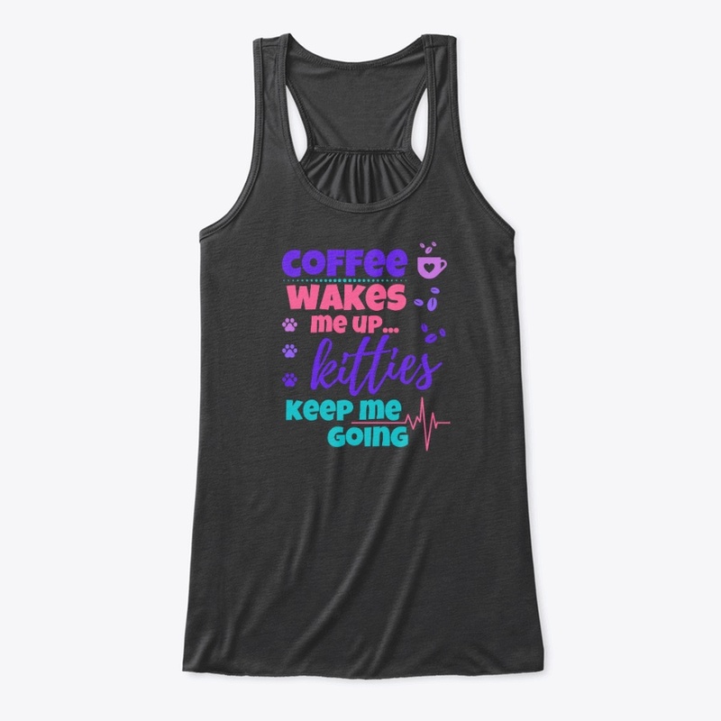 Coffee Wakes Me Up Kitties Keep Me Going
