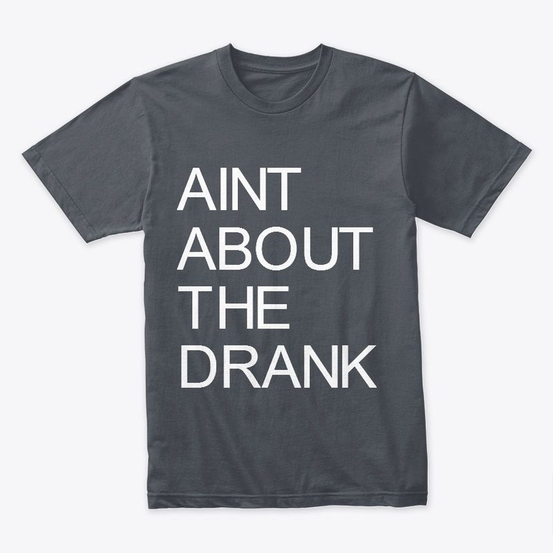 AINT ABOUT THE DRANK WEAR