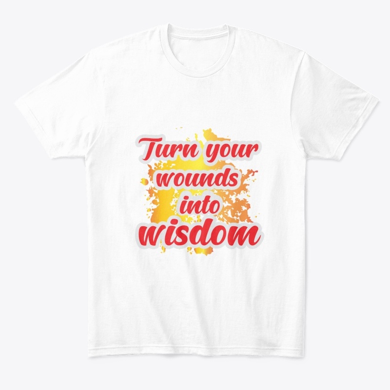 Turn your wounds in to wisdom