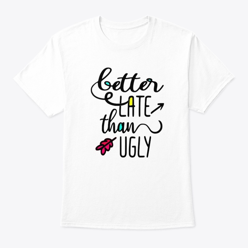 Better Late than Ugly