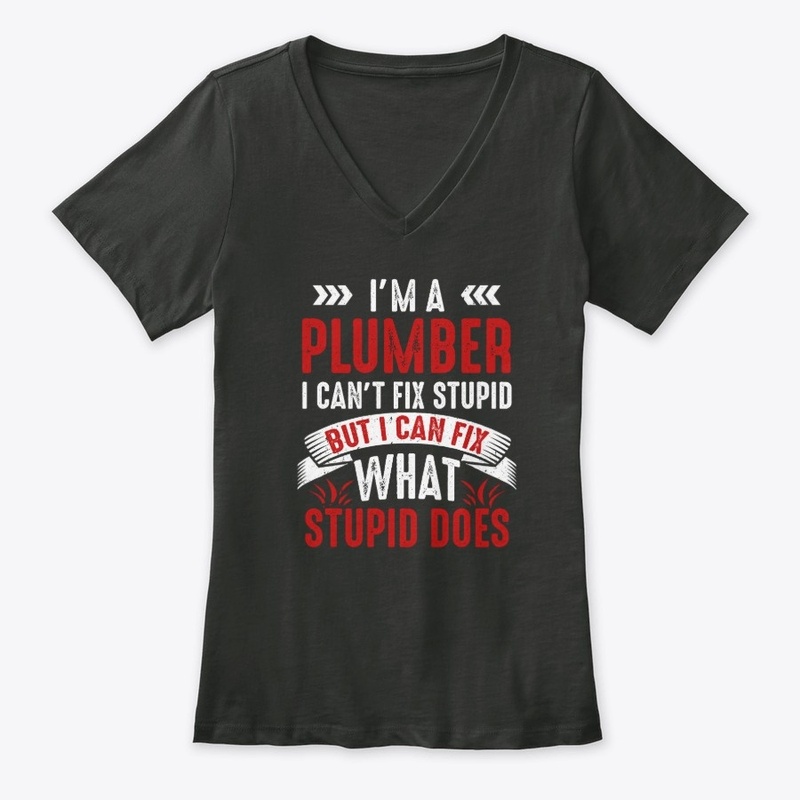 Funny Plumber Gift, I Fix Stupid Does
