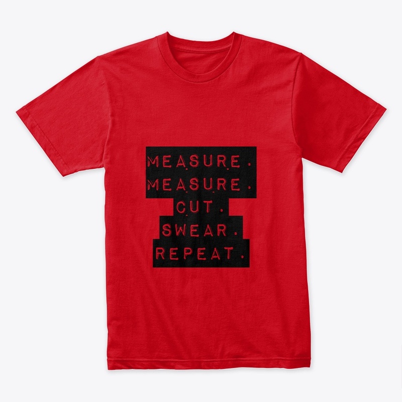 Measure. Measure.Cut.Swear.Repeat.