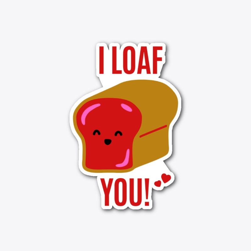 I LOAF YOU FUNNY BREAD LOVE