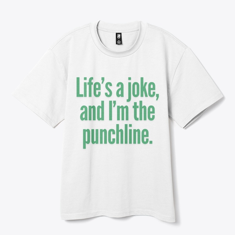 Life’s a Joke, and I’m the Punchline"