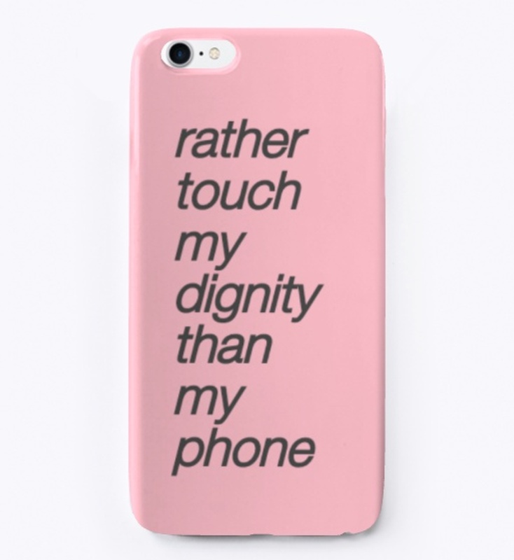 rather touch my dignity than my phone