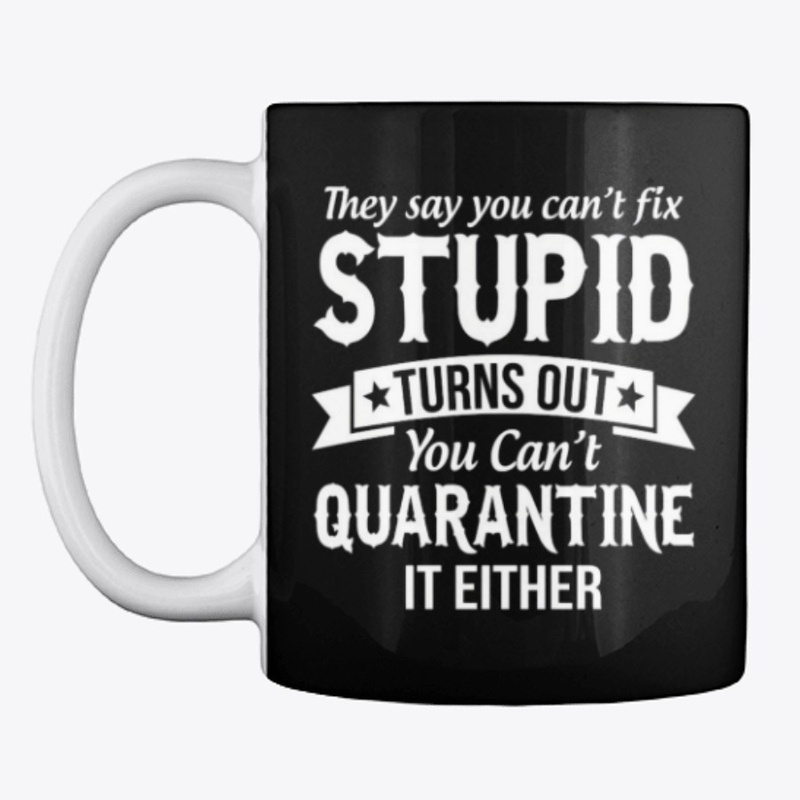 cant fix stupid and quarantine shirt