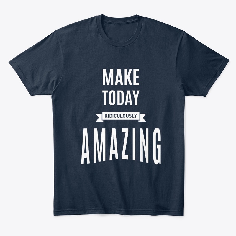 Make Today Ridiculously Amazing 
