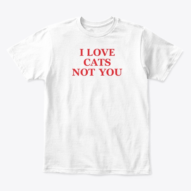 I Love Cats Not You T Shirt