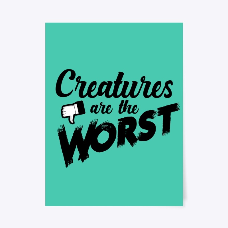 Creatures are the Worst!