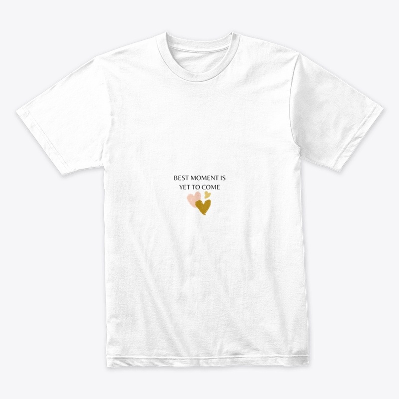BEST MOMENT IS YET TO COME T-SHIRT