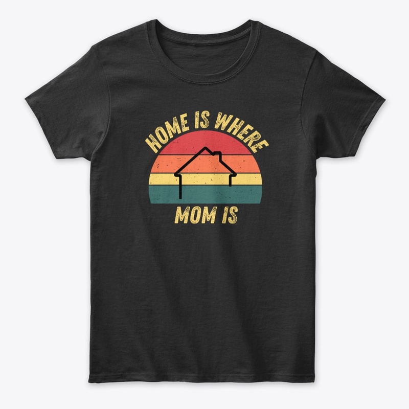 Home Is Where Mom Is Tee