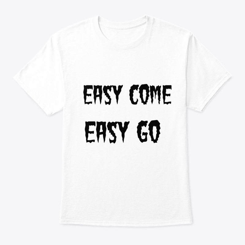 Easy come easy go 