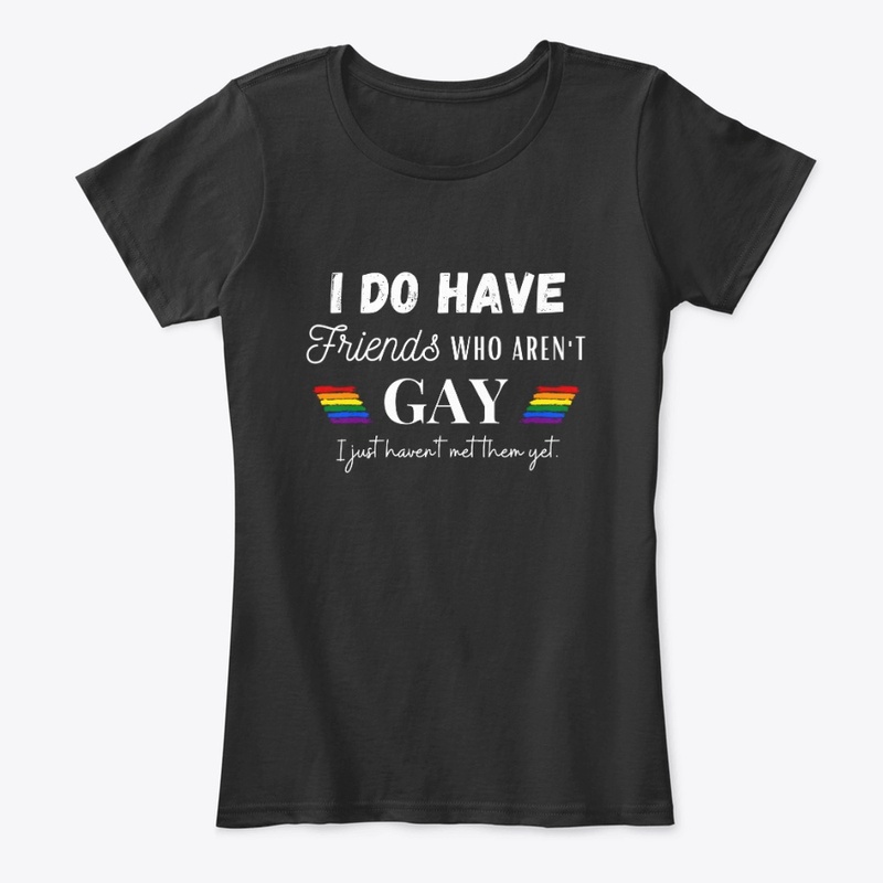 I do have friends who aren't gay