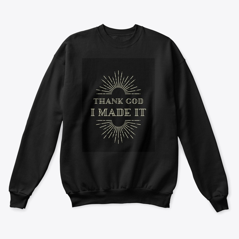 THANK GOD I MADE 