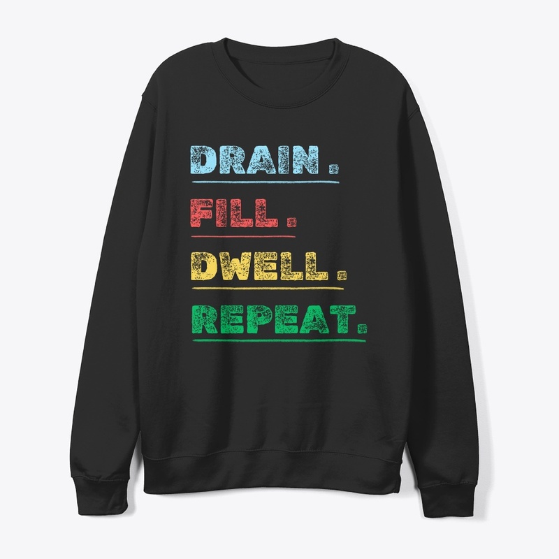  drain fill dwell repeat t shirt