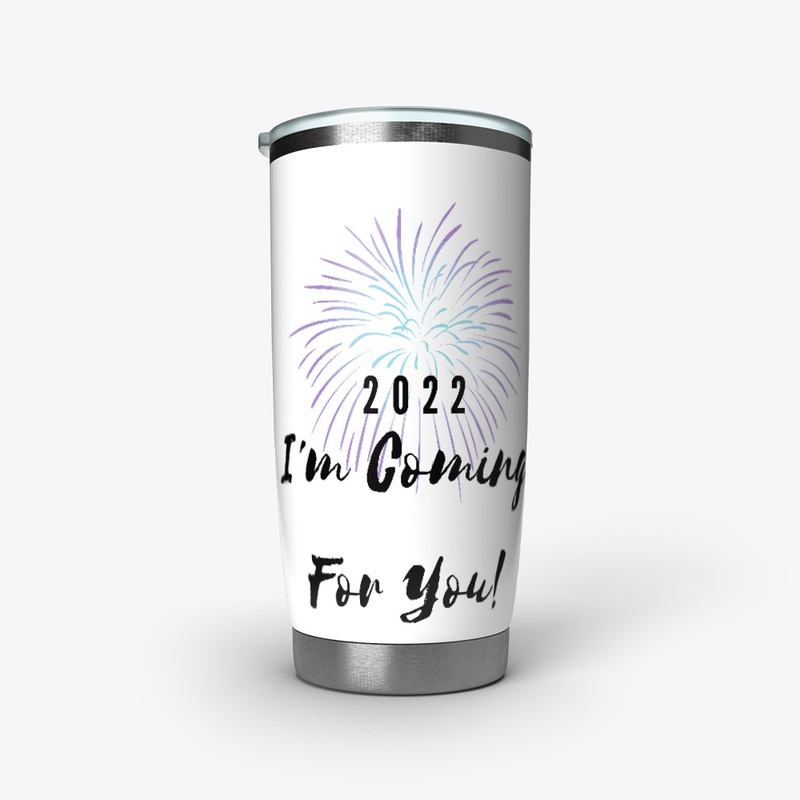 2022 I'm Coming For You!