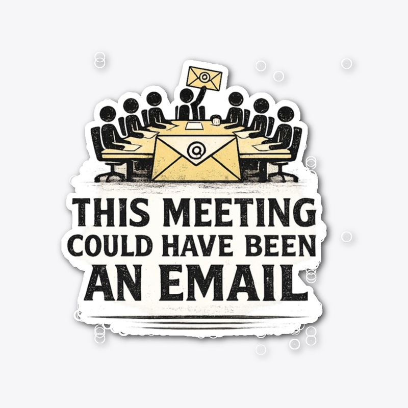 This Meeting Could Have Been An Email