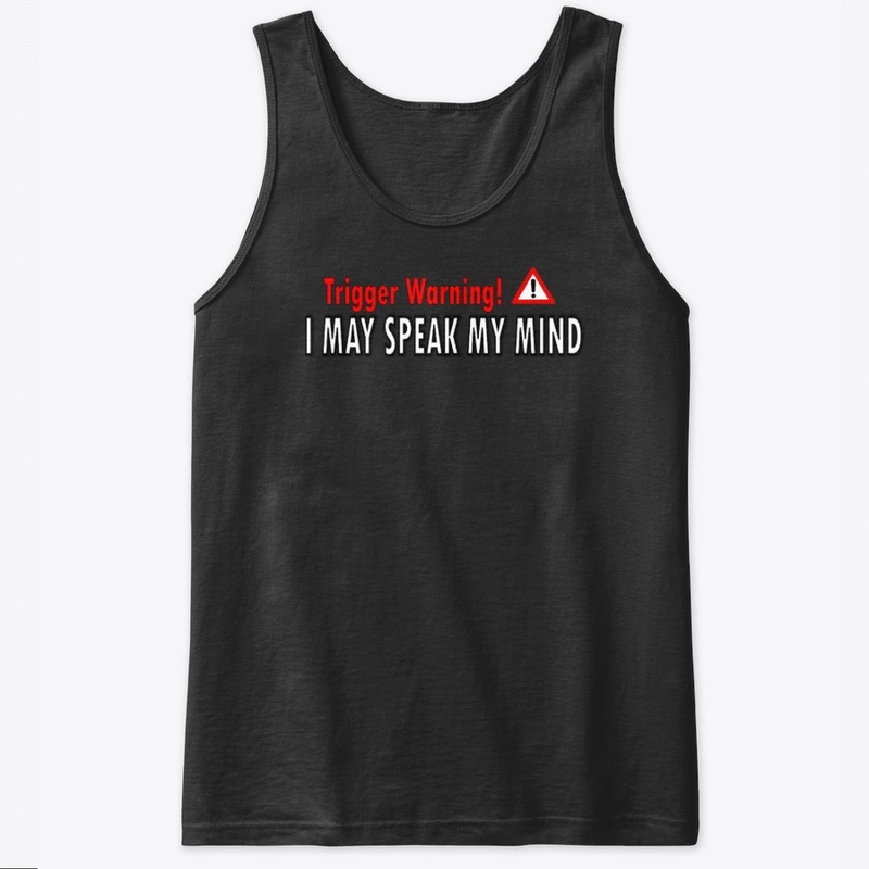 Trigger Warning I May Speak My Mind