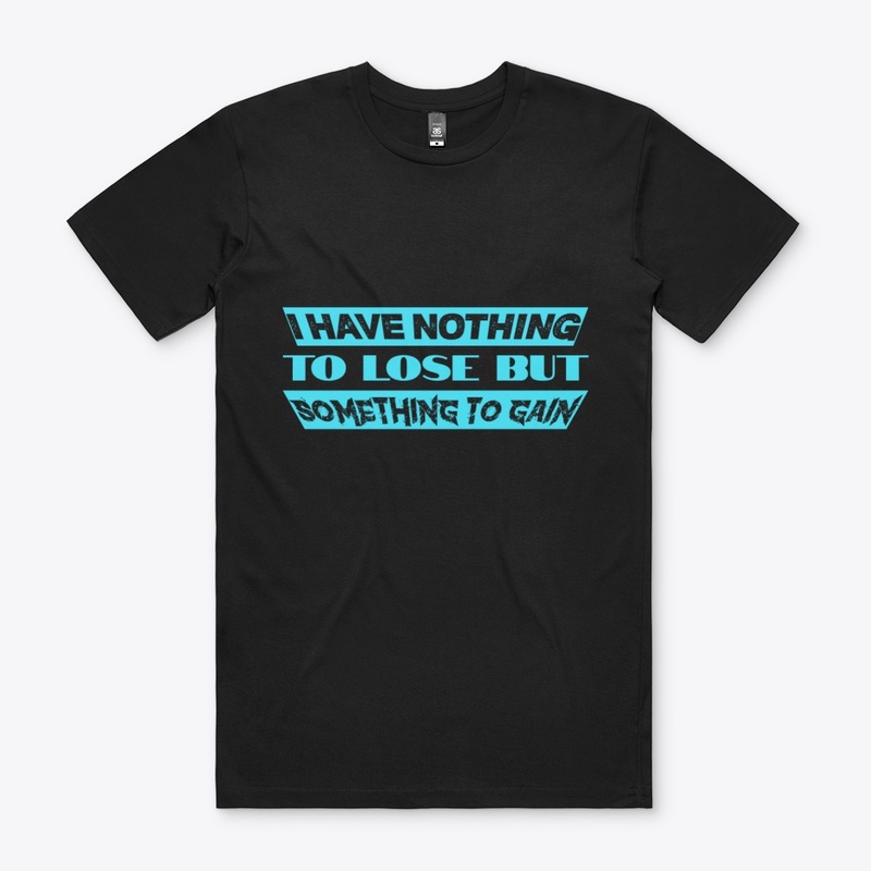 I have nothing to lose T-shirt