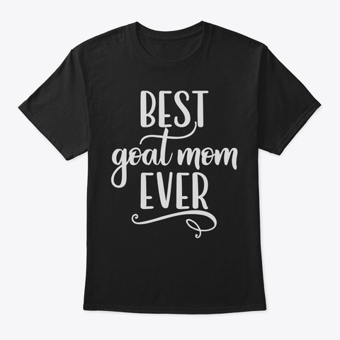 Best Goat Mom Ever Shirt Goat Farmer Gif Black T-Shirt Front