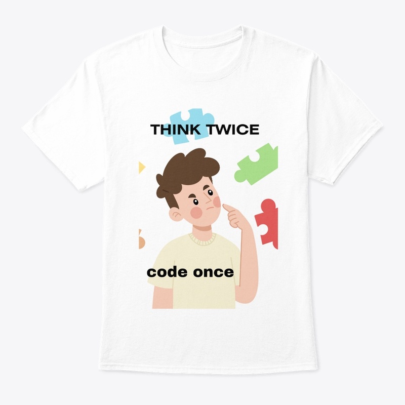 think twice then code once