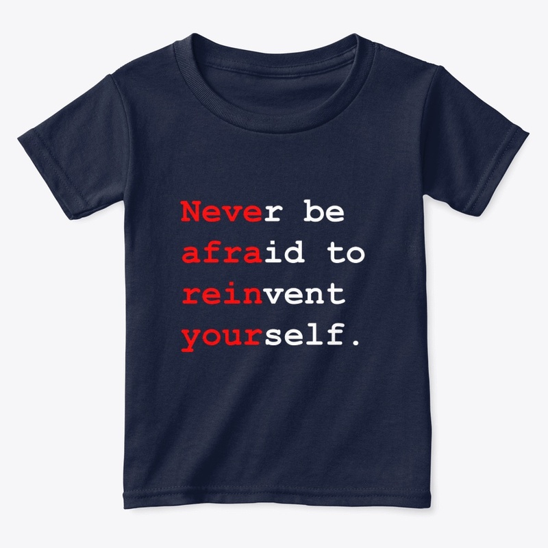 Never be afraid to reinvent yourself.
