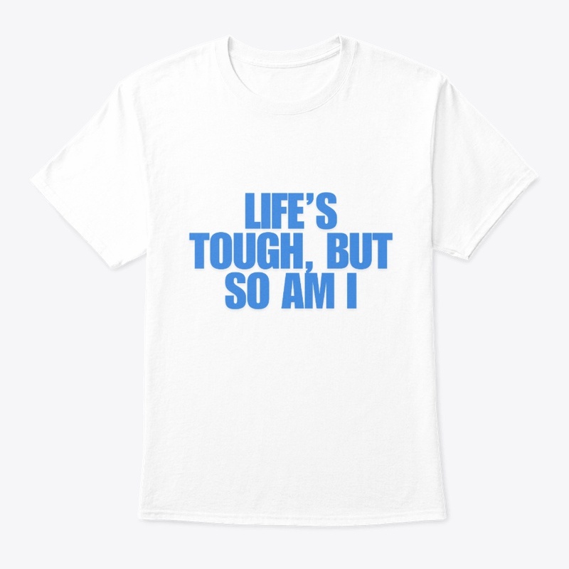 Life’s Tough, But So Am I T-Shirt Design