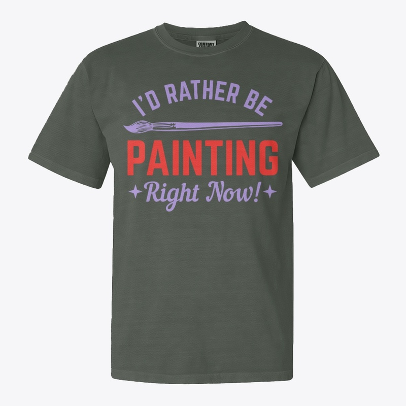 I WOULD RATHER BE PAINTING RIGHT NOW