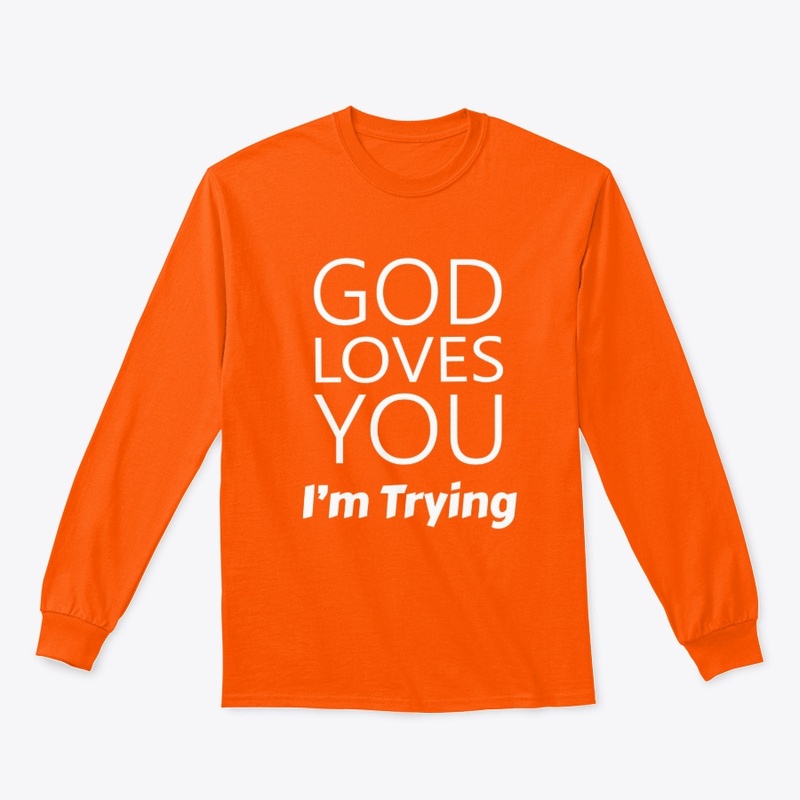 God Loves You I'm Trying