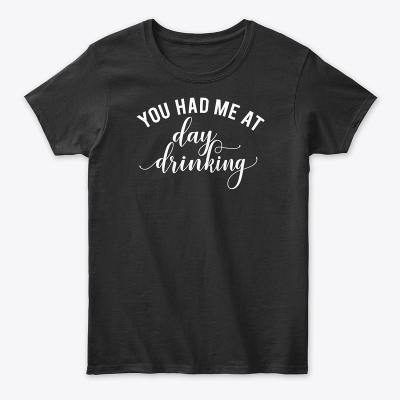 You had Me at Day Drinking T-Shirt