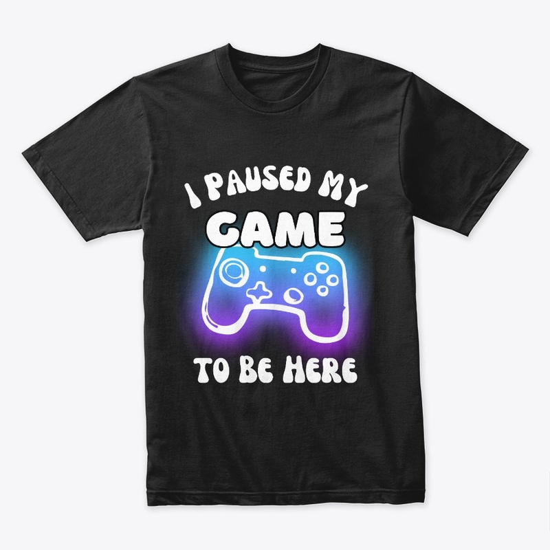 I Paused My Game to Be Here Video Gamer 