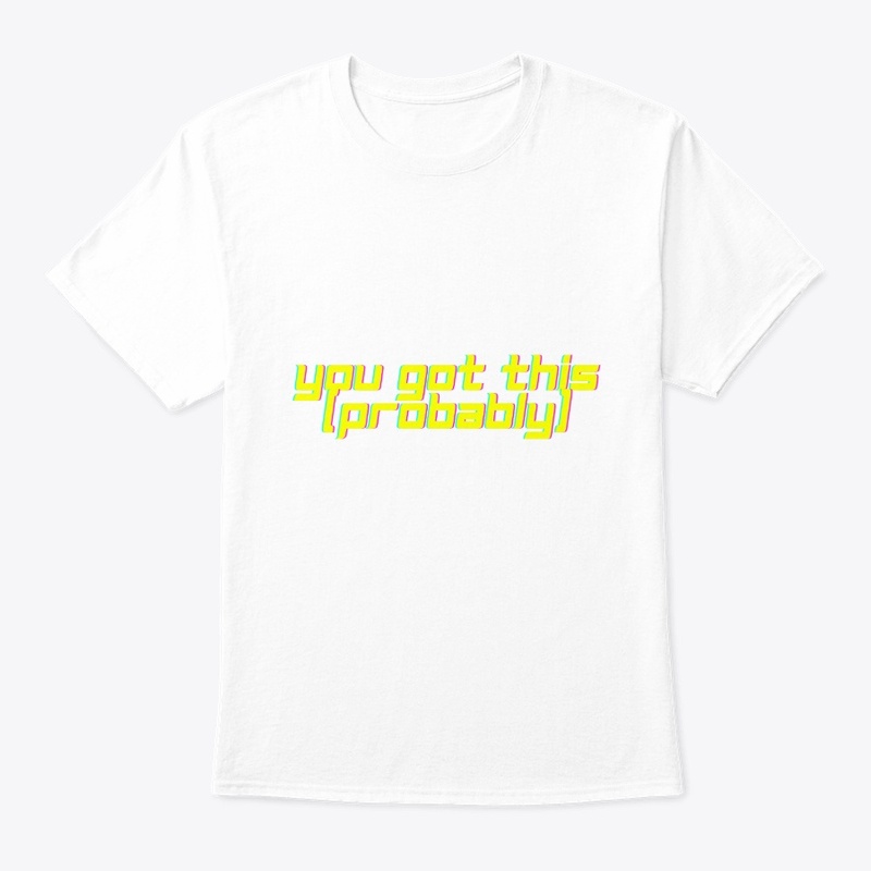You Got This. (Probably.) T-Shirt Design