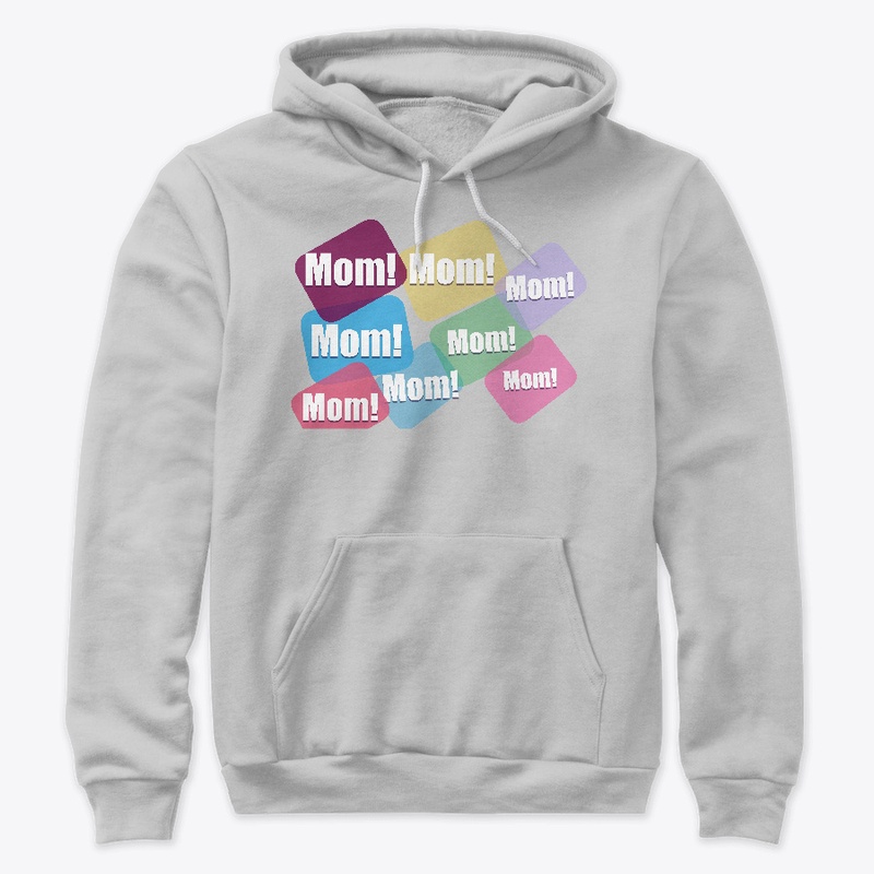 You scream mom! when you need something