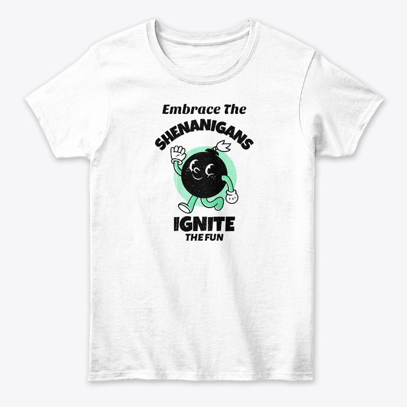 Embrace the Shenanigans, ignite the fun