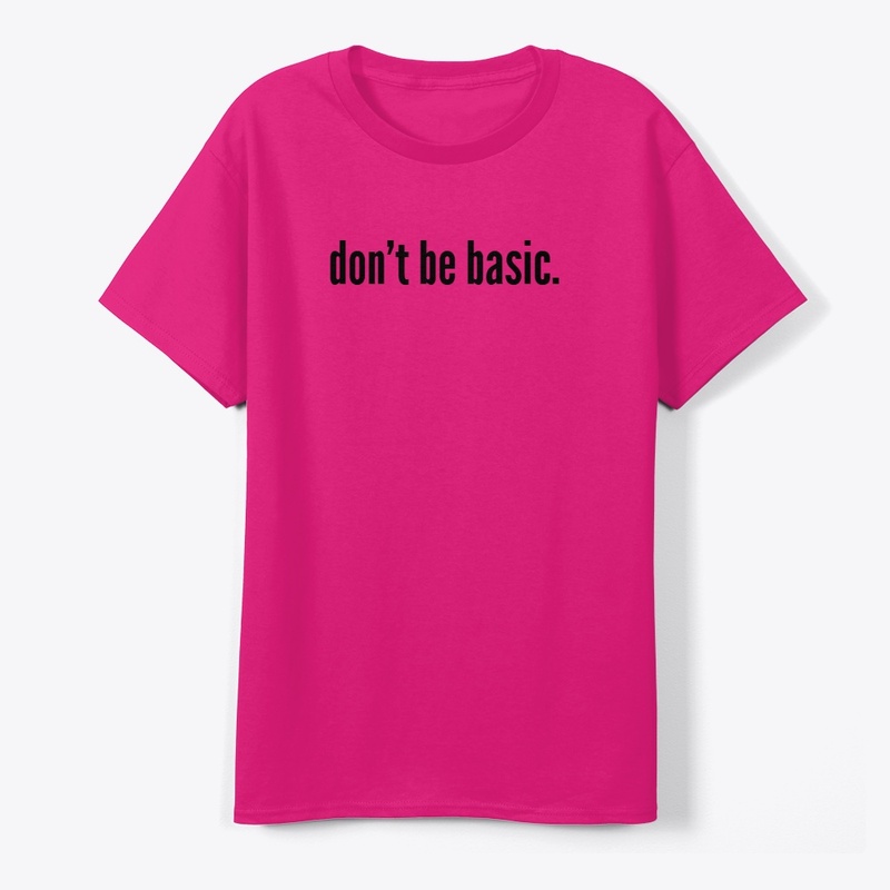don't be basic.
