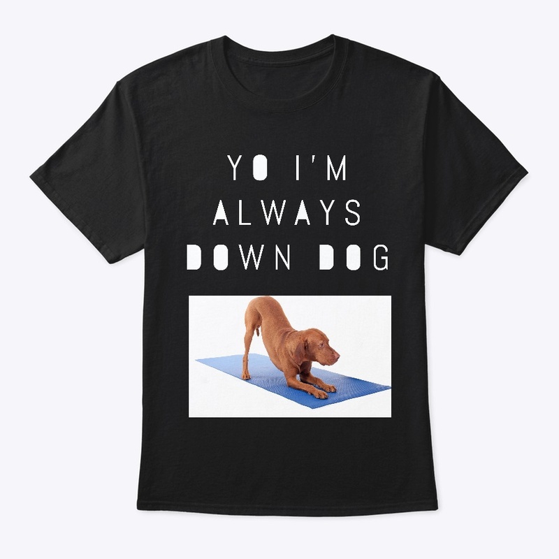 Yo I'm Always Down Dog