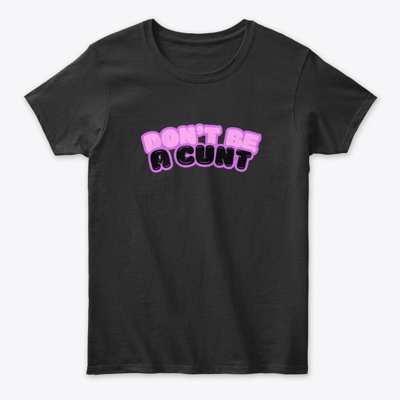 Don't Be A Cunt
