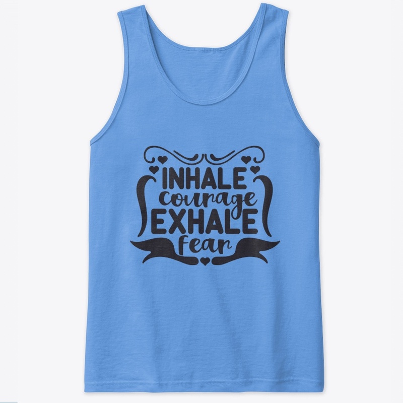 Inhale Courage exhale Fear