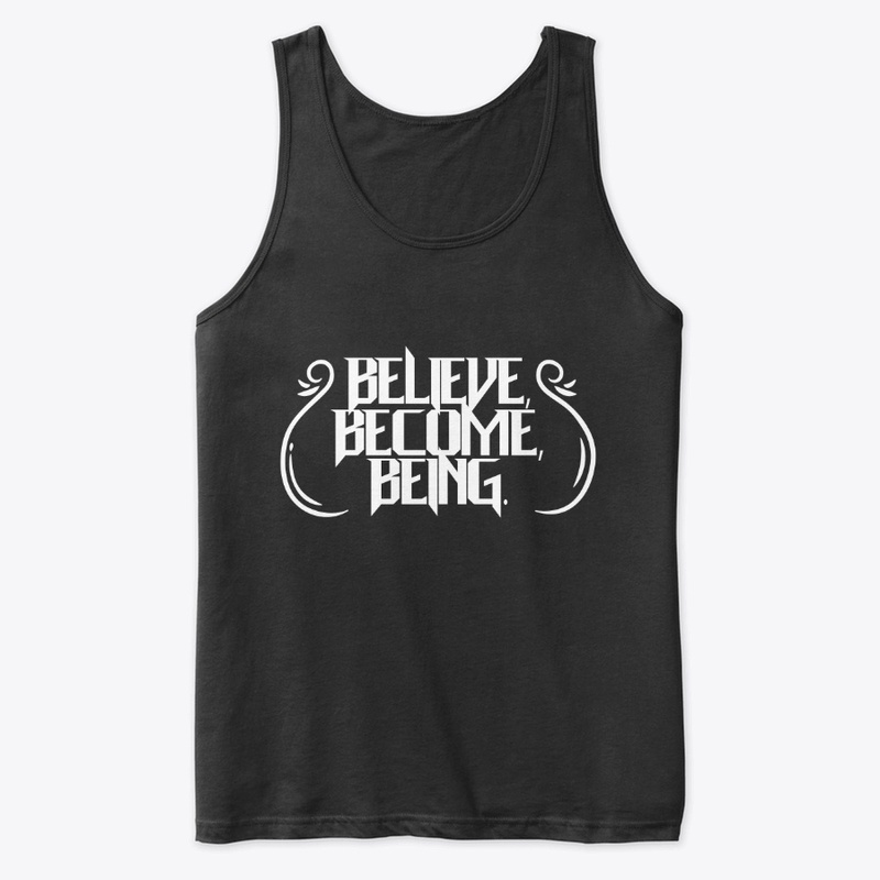 BELIEVE, BECOME,BEING.
