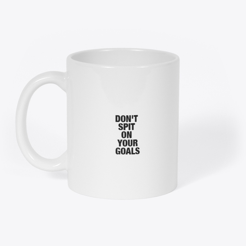 DON'T SPIT ON YOUR GOALS