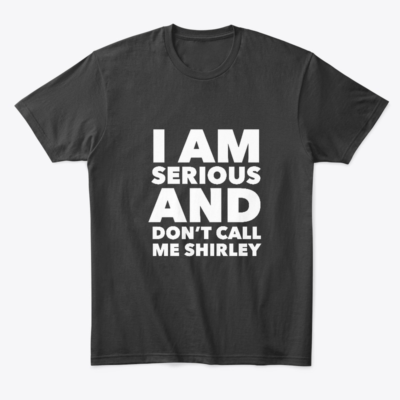 I am Serious and don't call me Shirley