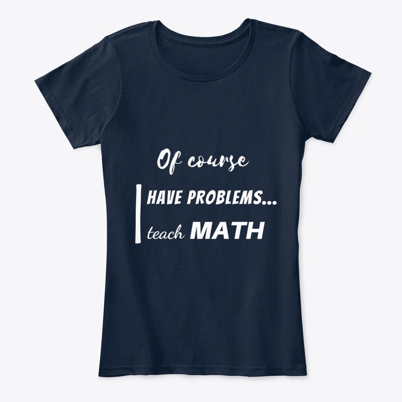 of course i have problems, i teach math