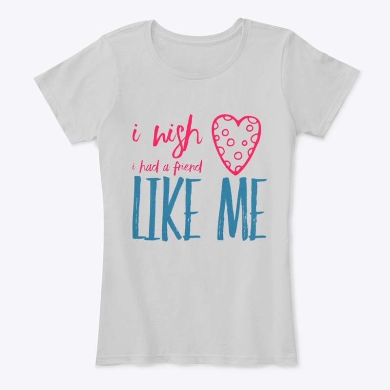 I Wish I Had A Friend Like Me funny tee