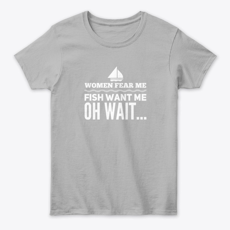 Women fear me, fish want me, wait... 