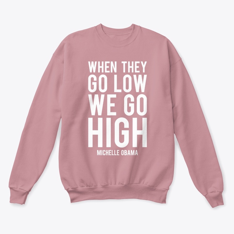 when they go low we go high shirt