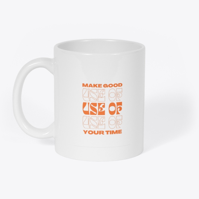 Make good use of your time.