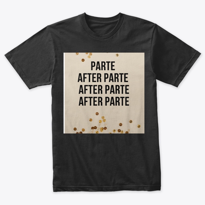 PARTY AFTER PARTY. PARTE AFTER PARTE.  