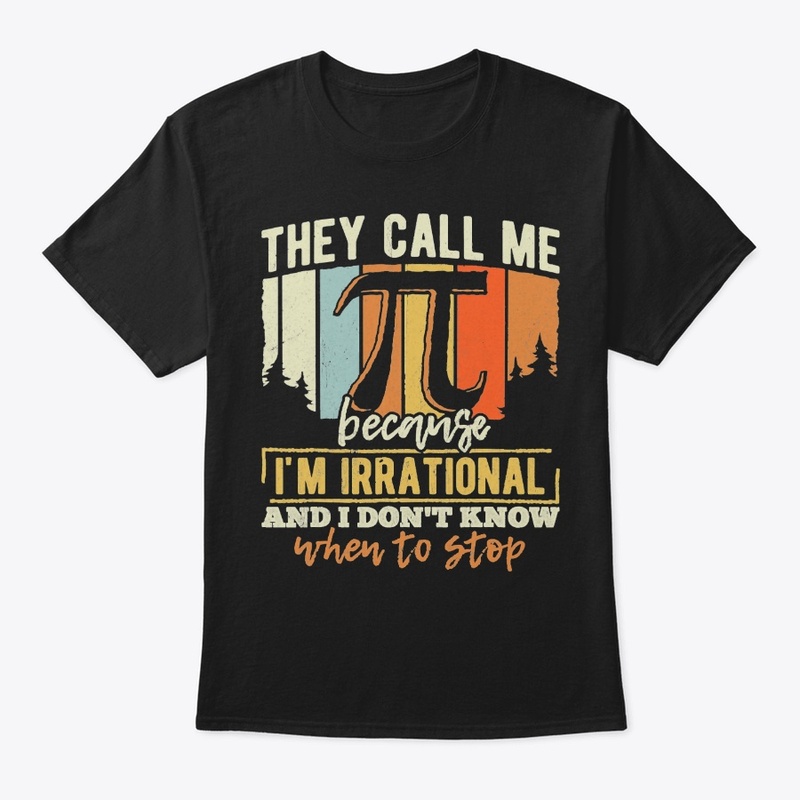 THEY CALL ME PI I'M IRRATIONAL AND I DON