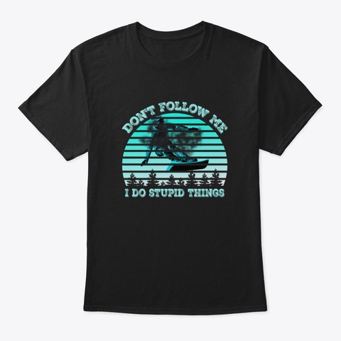Don't Follow Me I Do Stupid Things Snowb Black T-Shirt Front